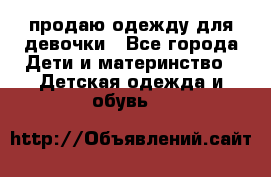 продаю одежду для девочки - Все города Дети и материнство » Детская одежда и обувь   